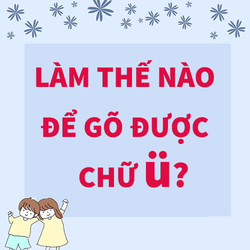 Làm thế nào để gõ được chữ U hai chấm trên đầu trong tiếng Trung - tiengtrungthuonghai.vn